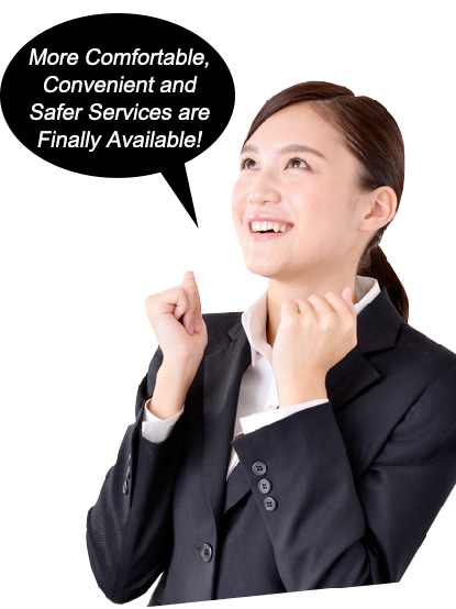 More Comfortable,Convenient and Safer Services are Finally Available!